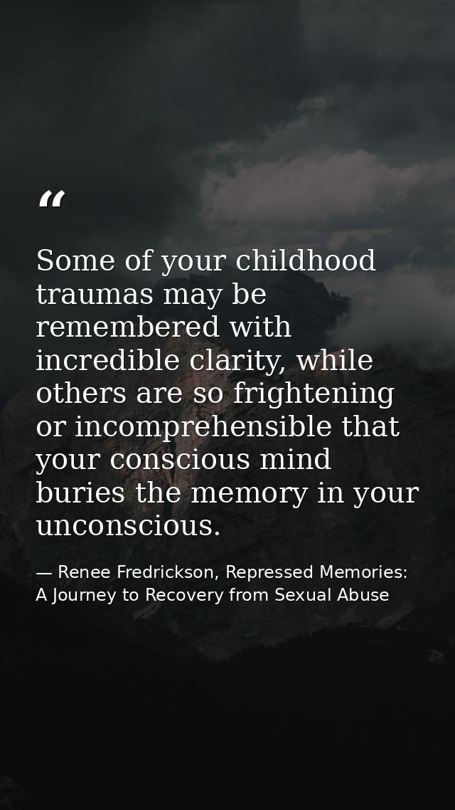 Some of your childhood traumas may be remembered with incredible clarity, while others are so frightening or incomprehen — Renee Fredrickson, Repressed Memories: A Journey to Recovery from Sexual Abuse