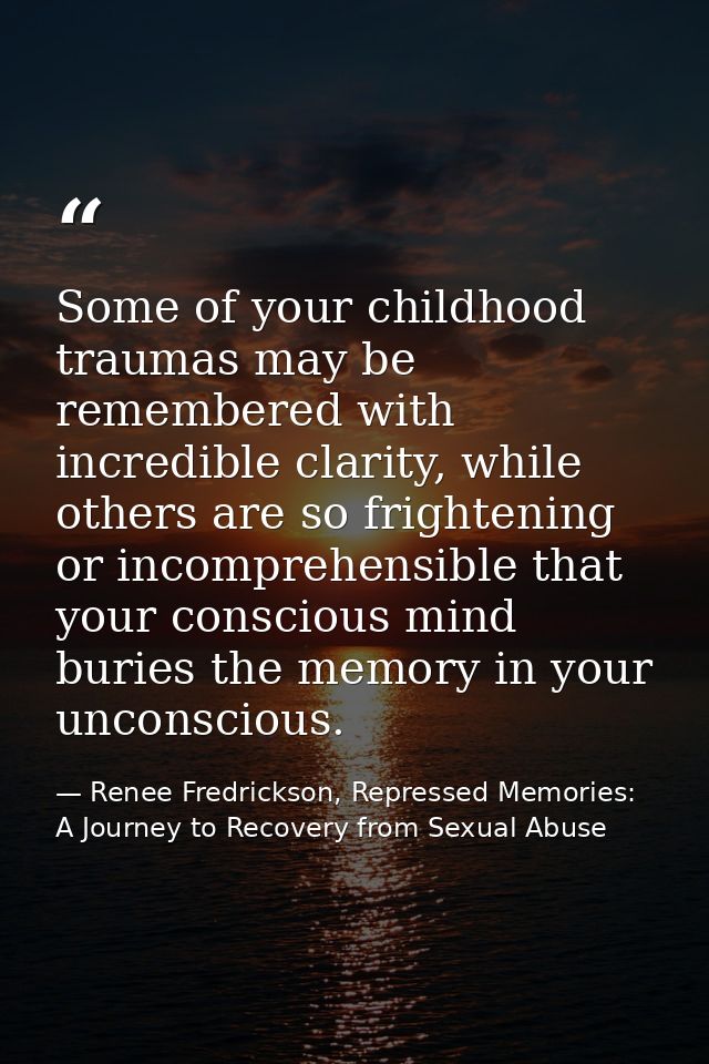 Some of your childhood traumas may be remembered with incredible clarity, while others are so frightening or incomprehen — Renee Fredrickson, Repressed Memories: A Journey to Recovery from Sexual Abuse
