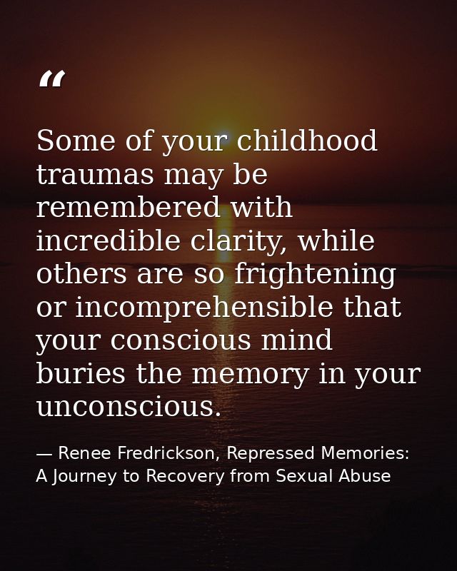 Some of your childhood traumas may be remembered with incredible clarity, while others are so frightening or incomprehen — Renee Fredrickson, Repressed Memories: A Journey to Recovery from Sexual Abuse