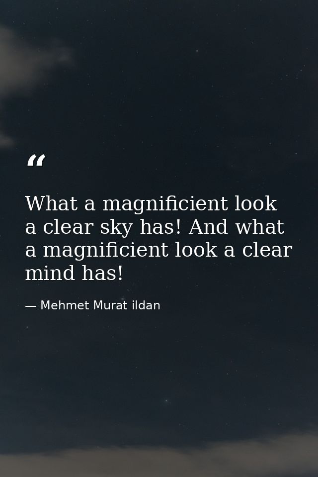 What a magnificient look a clear sky has! And what a magnificient look a clear mind has! — Mehmet Murat ildan