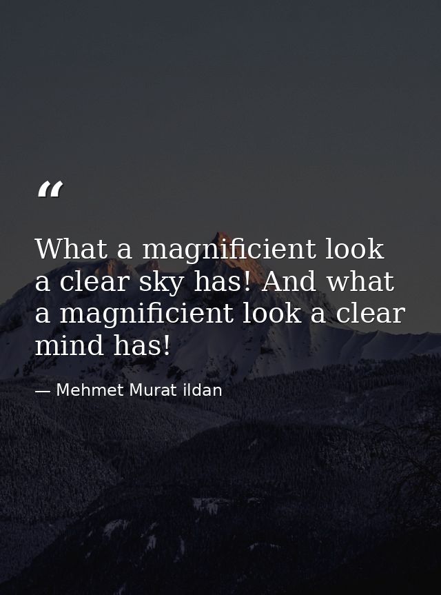 What a magnificient look a clear sky has! And what a magnificient look a clear mind has! — Mehmet Murat ildan