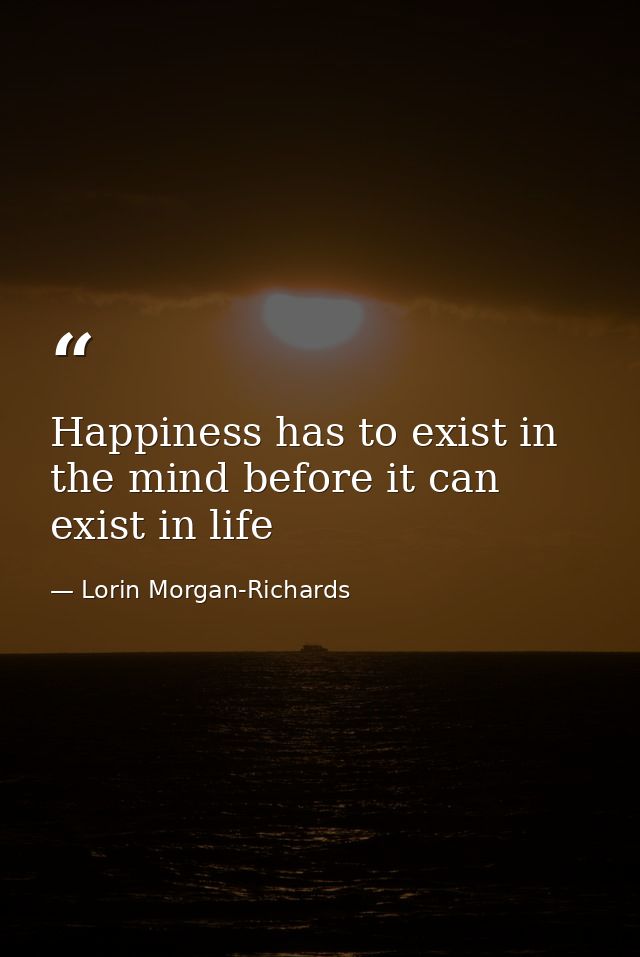 Happiness has to exist in the mind before it can exist in life — Lorin Morgan-Richards