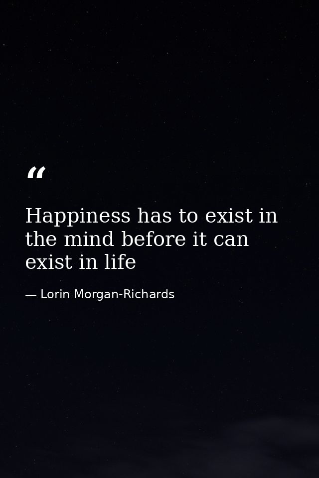 Happiness has to exist in the mind before it can exist in life — Lorin Morgan-Richards