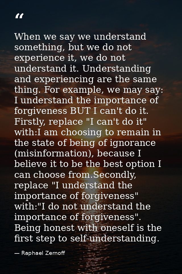 When we say we understand something, but we do not experience it, we do not understand it. Understanding and experiencin — Raphael Zernoff