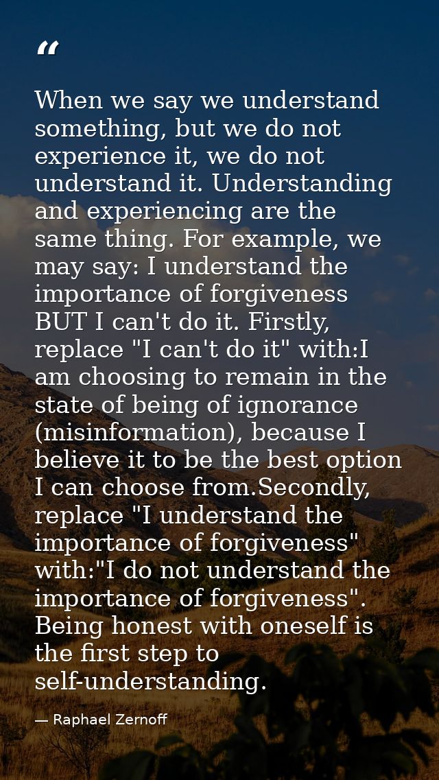 When we say we understand something, but we do not experience it, we do not understand it. Understanding and experiencin — Raphael Zernoff