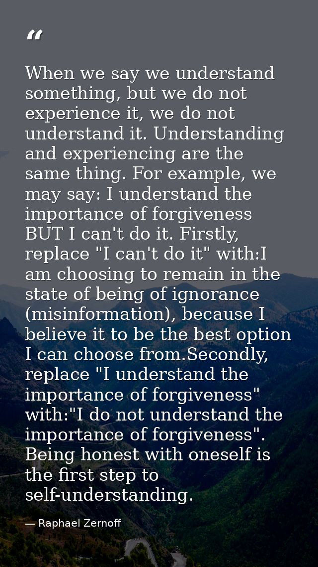 When we say we understand something, but we do not experience it, we do not understand it. Understanding and experiencin — Raphael Zernoff