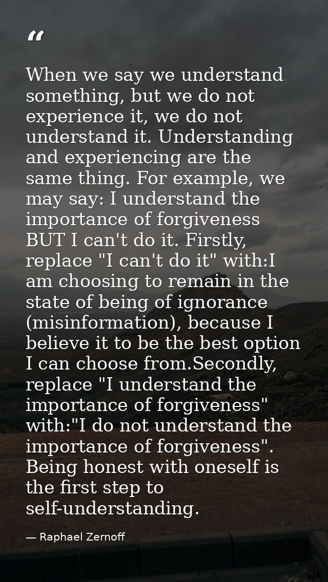 When we say we understand something, but we do not experience it, we do not understand it. Understanding and experiencin — Raphael Zernoff