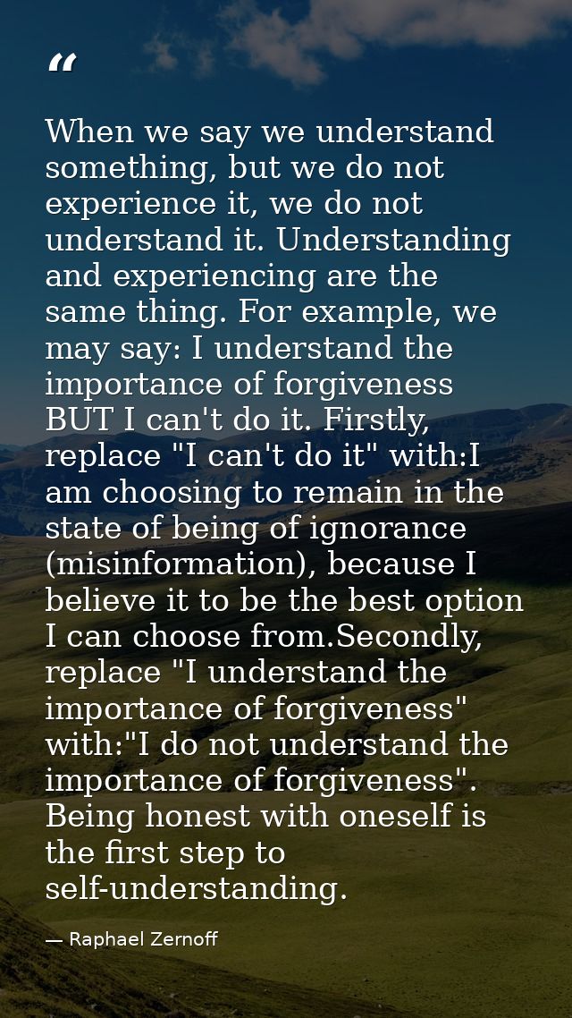When we say we understand something, but we do not experience it, we do not understand it. Understanding and experiencin — Raphael Zernoff