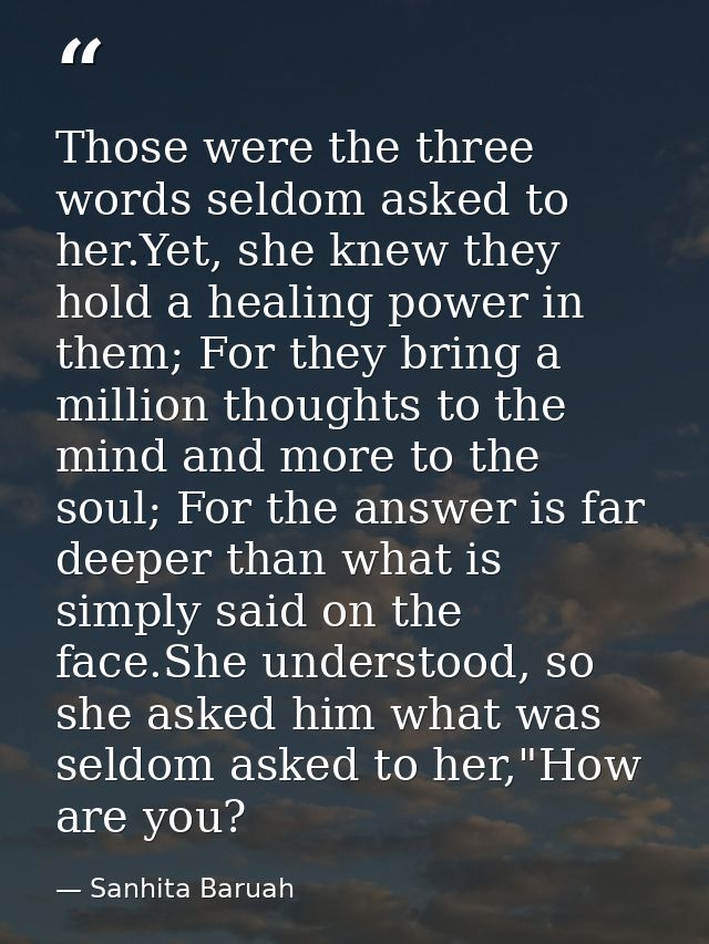 Those were the three words seldom asked to her.Yet, she knew they hold a healing power in them; For they bring a million — Sanhita Baruah