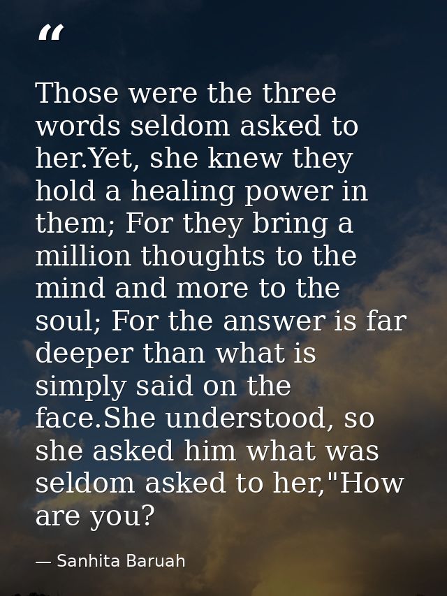 Those were the three words seldom asked to her.Yet, she knew they hold a healing power in them; For they bring a million — Sanhita Baruah