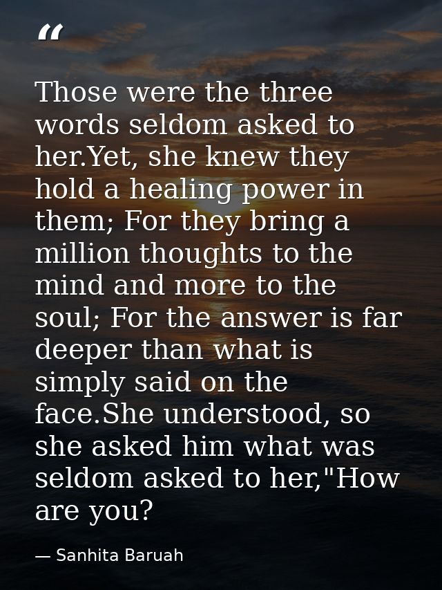 Those were the three words seldom asked to her.Yet, she knew they hold a healing power in them; For they bring a million — Sanhita Baruah