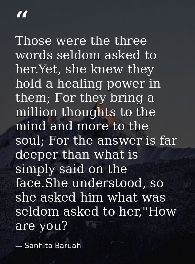 Those were the three words seldom asked to her.Yet, she knew they hold a healing power in them; For they bring a million — Sanhita Baruah