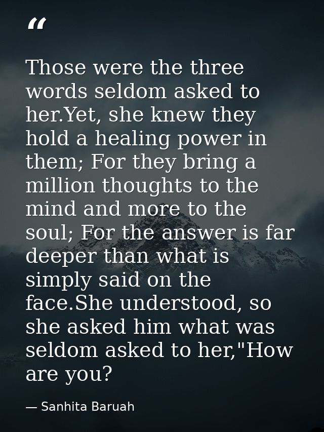 Those were the three words seldom asked to her.Yet, she knew they hold a healing power in them; For they bring a million — Sanhita Baruah
