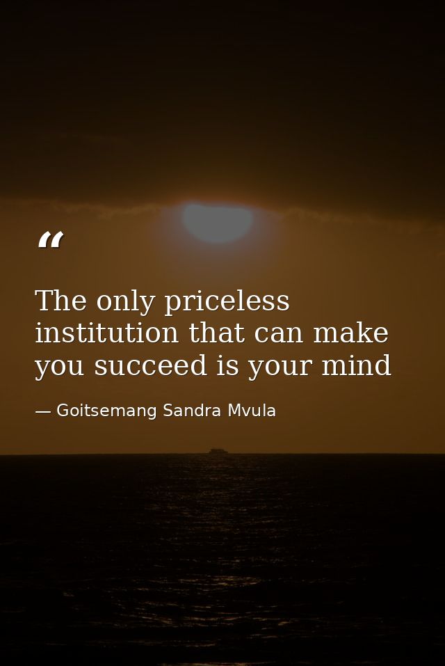 The only priceless institution that can make you succeed is your mind — Goitsemang Sandra Mvula