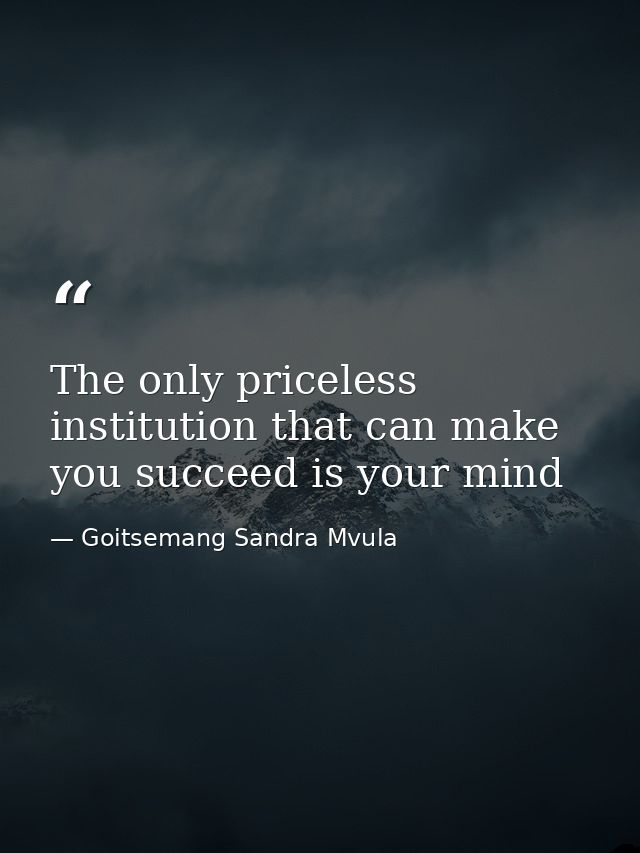 The only priceless institution that can make you succeed is your mind — Goitsemang Sandra Mvula