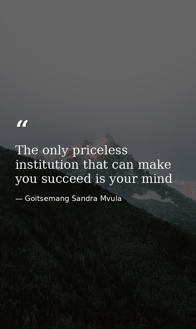 The only priceless institution that can make you succeed is your mind — Goitsemang Sandra Mvula