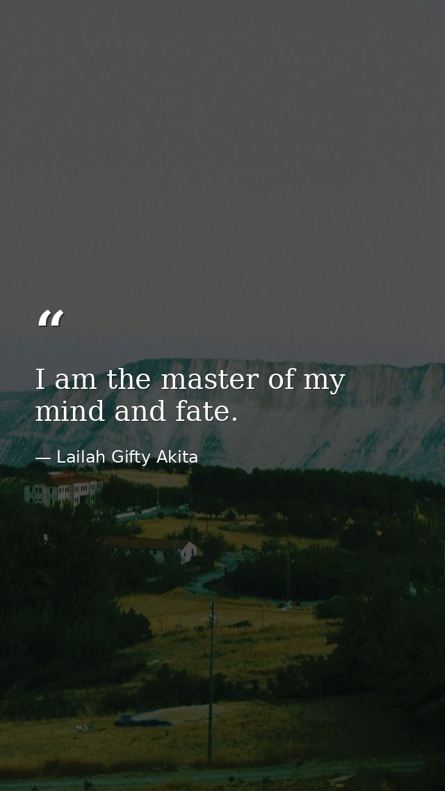 I am the master of my mind and fate. — Lailah Gifty Akita