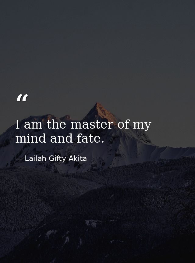 I am the master of my mind and fate. — Lailah Gifty Akita