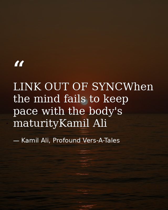 LINK OUT OF SYNCWhen the mind fails to keep pace with the body's maturityKamil Ali — Kamil Ali, Profound Vers-A-Tales