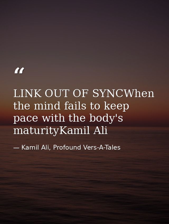 LINK OUT OF SYNCWhen the mind fails to keep pace with the body's maturityKamil Ali — Kamil Ali, Profound Vers-A-Tales