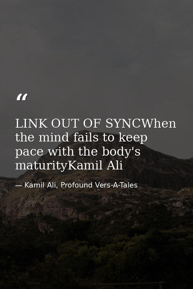 LINK OUT OF SYNCWhen the mind fails to keep pace with the body's maturityKamil Ali — Kamil Ali, Profound Vers-A-Tales
