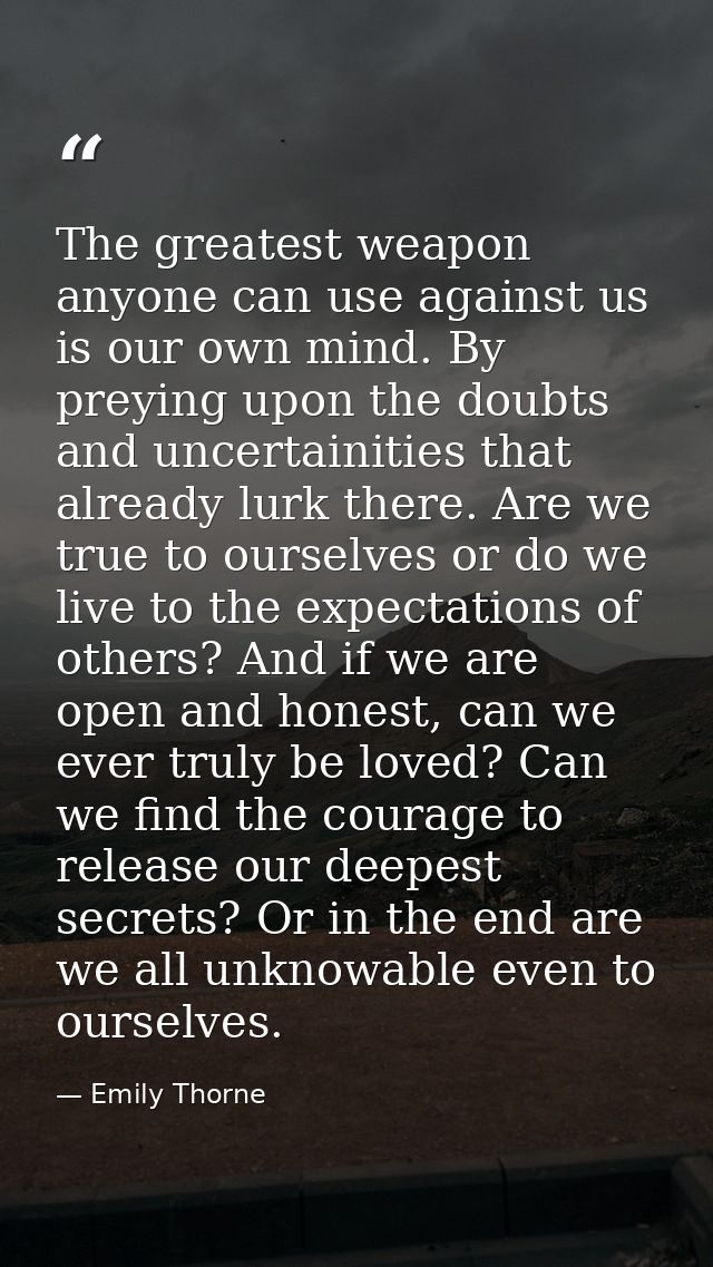 The greatest weapon anyone can use against us is our own mind. By preying upon the doubts and uncertainities that alread — Emily Thorne