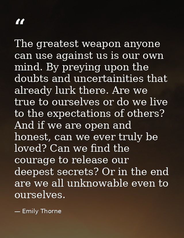The greatest weapon anyone can use against us is our own mind. By preying upon the doubts and uncertainities that alread — Emily Thorne