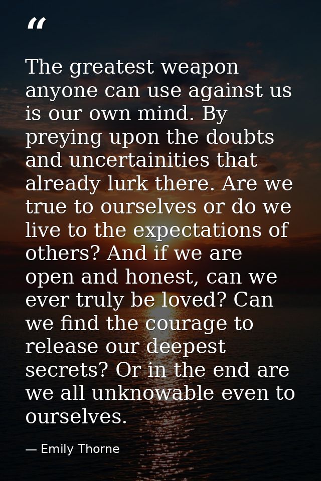 The greatest weapon anyone can use against us is our own mind. By preying upon the doubts and uncertainities that alread — Emily Thorne
