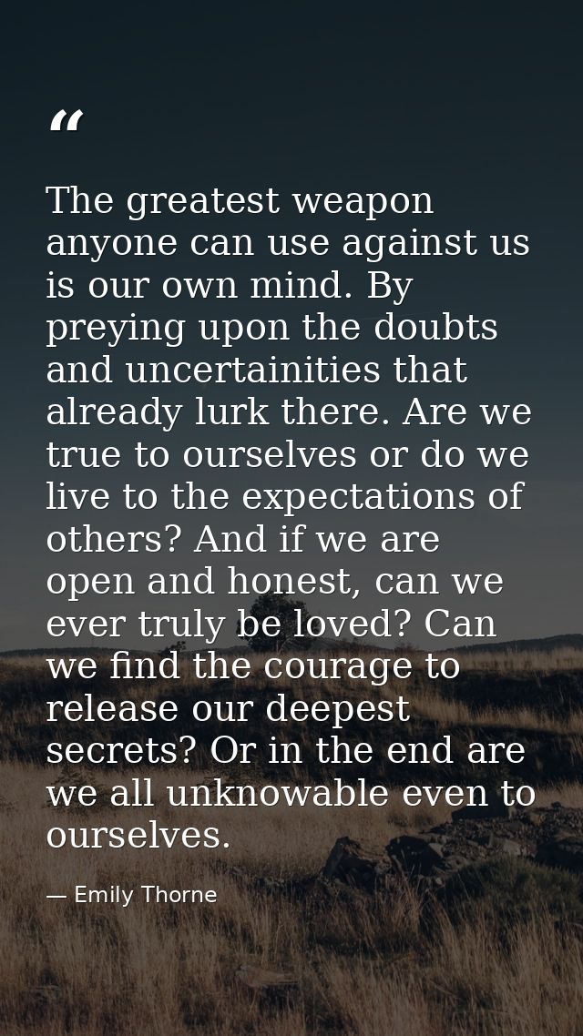 The greatest weapon anyone can use against us is our own mind. By preying upon the doubts and uncertainities that alread — Emily Thorne
