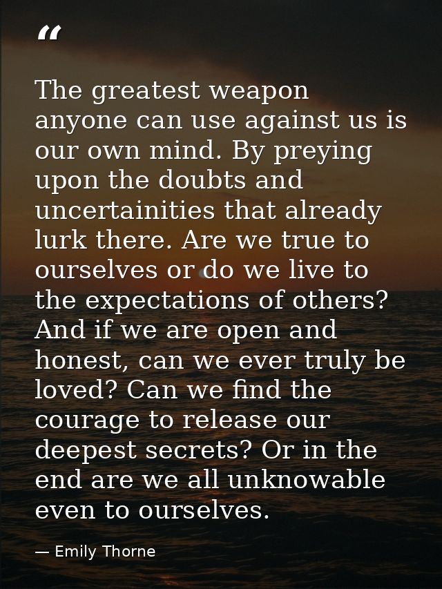 The greatest weapon anyone can use against us is our own mind. By preying upon the doubts and uncertainities that alread — Emily Thorne