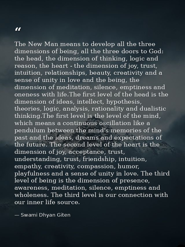 The New Man means to develop all the three dimensions of being, all the three doors to God: the head, the dimension of t — Swami Dhyan Giten