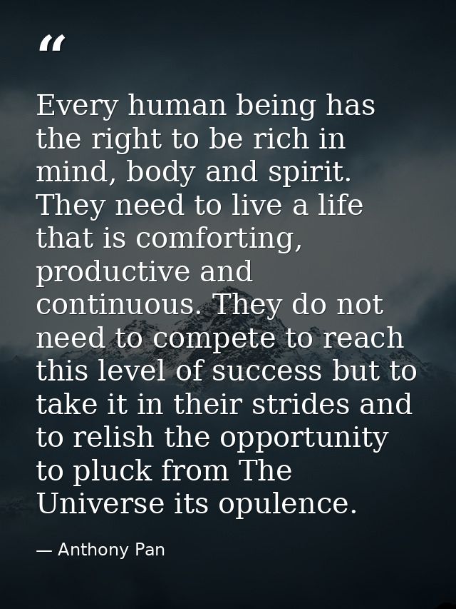Every human being has the right to be rich in mind, body and spirit. They need to live a life that is comforting, produc — Anthony Pan