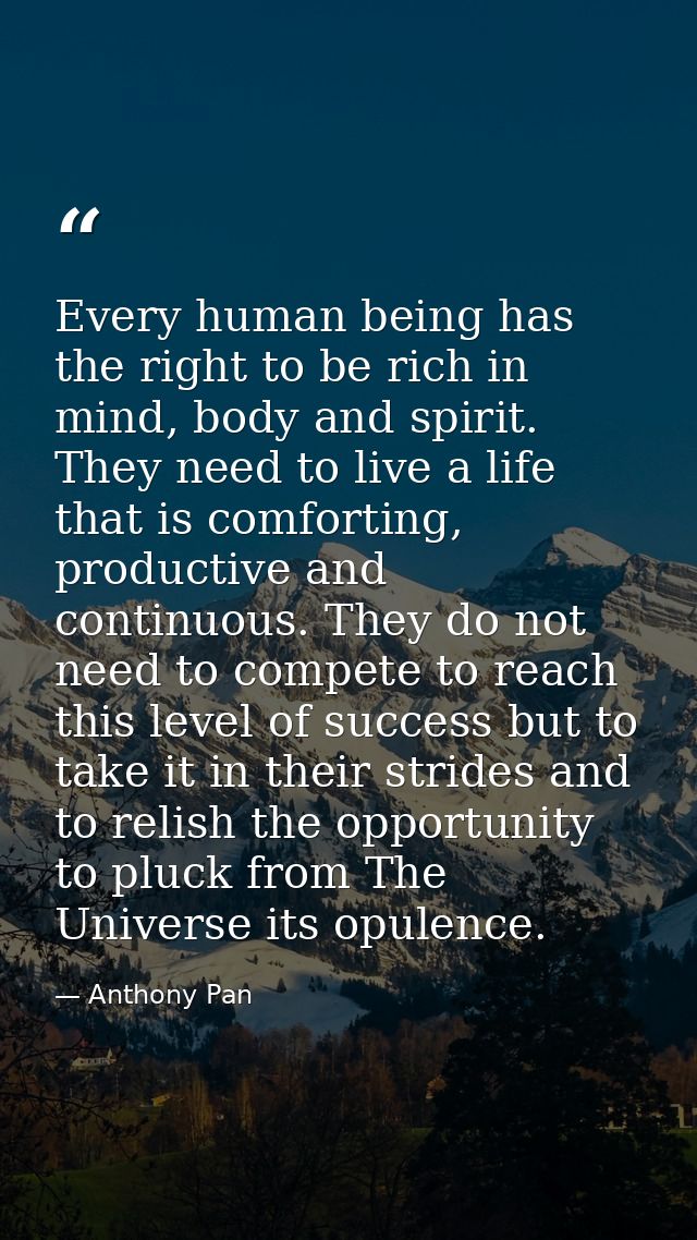 Every human being has the right to be rich in mind, body and spirit. They need to live a life that is comforting, produc — Anthony Pan