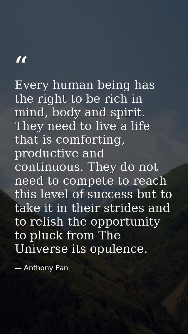 Every human being has the right to be rich in mind, body and spirit. They need to live a life that is comforting, produc — Anthony Pan