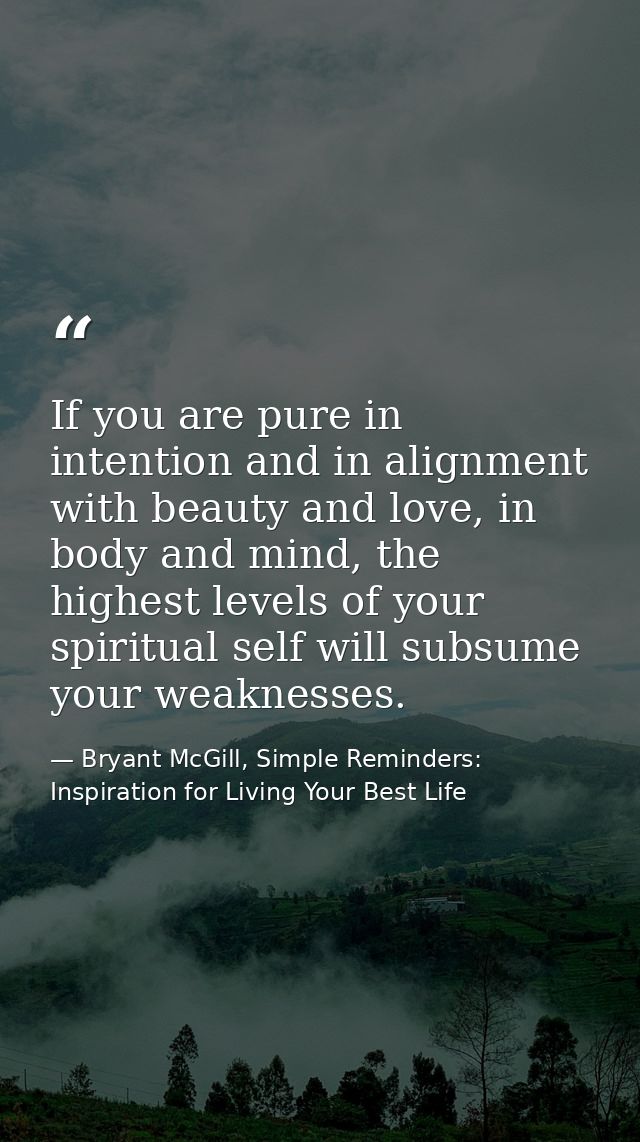 If you are pure in intention and in alignment with beauty and love, in body and mind, the highest levels of your spiritu — Bryant McGill, Simple Reminders: Inspiration for Living Your Best Life