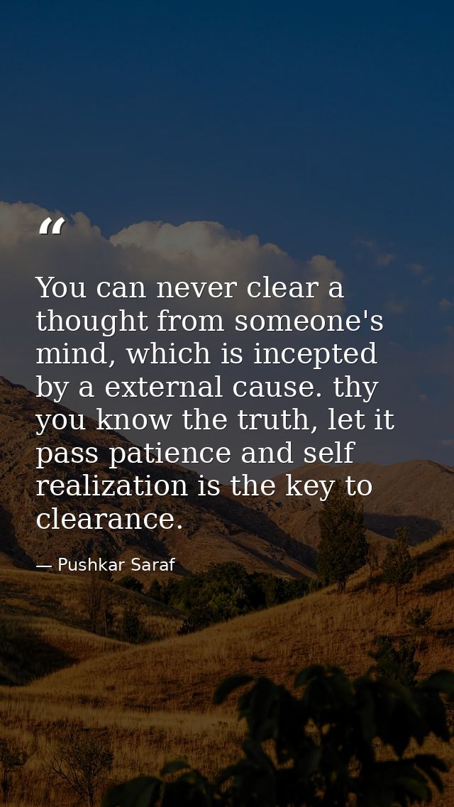 You can never clear a thought from someone's mind, which is incepted by a external cause. thy you know the truth, let it — Pushkar Saraf