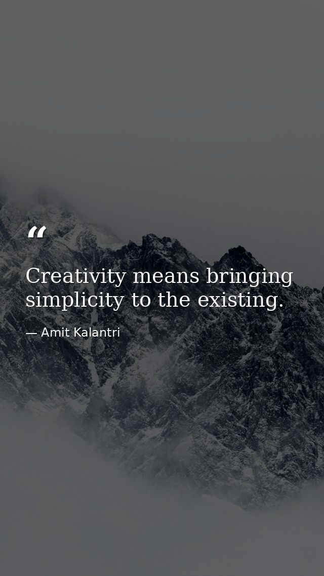 Creativity means bringing simplicity to the existing. — Amit Kalantri