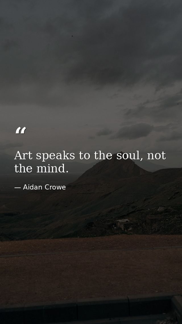 Art speaks to the soul, not the mind. — Aidan Crowe