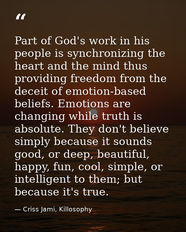 Part of God's work in his people is synchronizing the heart and the mind thus providing freedom from the deceit of emoti — Criss Jami, Killosophy