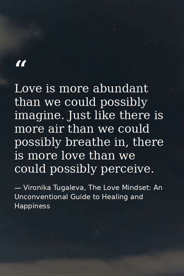 Love is more abundant than we could possibly imagine. Just like there is more air than we could possibly breathe in, the — Vironika Tugaleva, The Love Mindset: An Unconventional Guide to Healing and Happiness