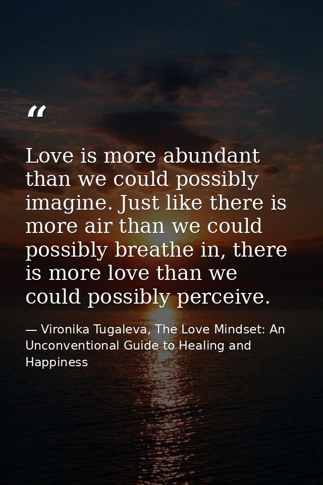 Love is more abundant than we could possibly imagine. Just like there is more air than we could possibly breathe in, the — Vironika Tugaleva, The Love Mindset: An Unconventional Guide to Healing and Happiness