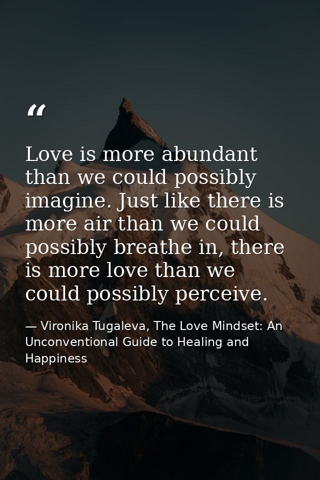 Love is more abundant than we could possibly imagine. Just like there is more air than we could possibly breathe in, the — Vironika Tugaleva, The Love Mindset: An Unconventional Guide to Healing and Happiness
