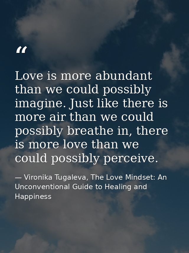 Love is more abundant than we could possibly imagine. Just like there is more air than we could possibly breathe in, the — Vironika Tugaleva, The Love Mindset: An Unconventional Guide to Healing and Happiness