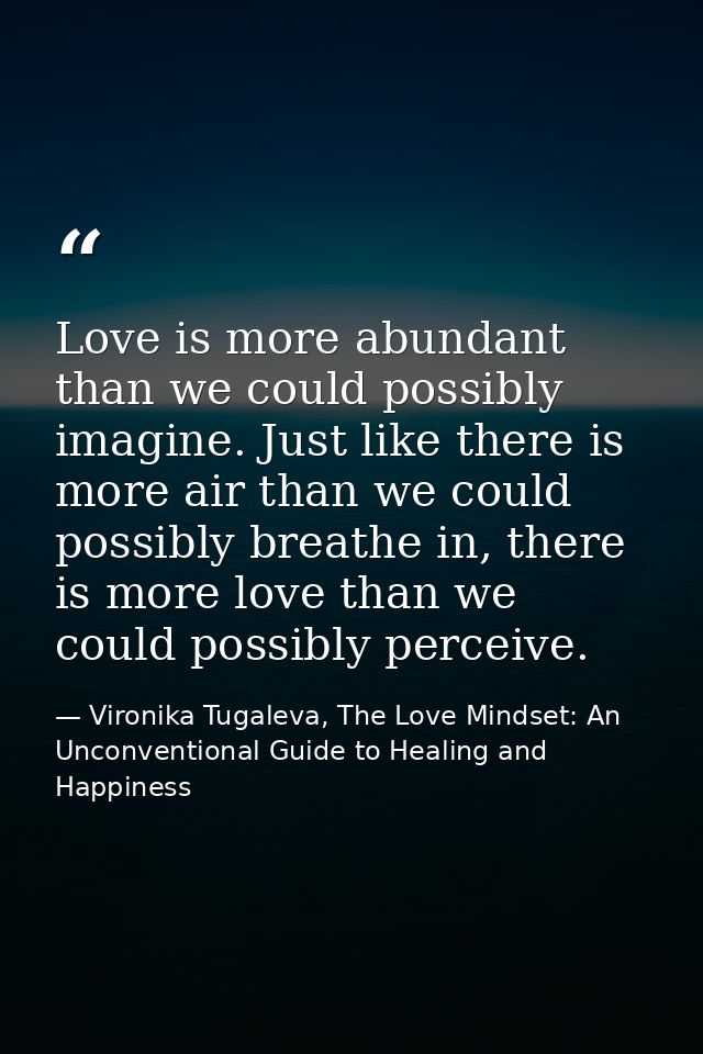 Love is more abundant than we could possibly imagine. Just like there is more air than we could possibly breathe in, the — Vironika Tugaleva, The Love Mindset: An Unconventional Guide to Healing and Happiness