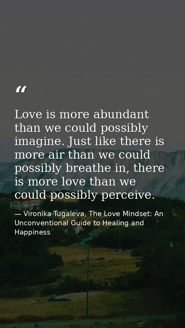 Love is more abundant than we could possibly imagine. Just like there is more air than we could possibly breathe in, the — Vironika Tugaleva, The Love Mindset: An Unconventional Guide to Healing and Happiness