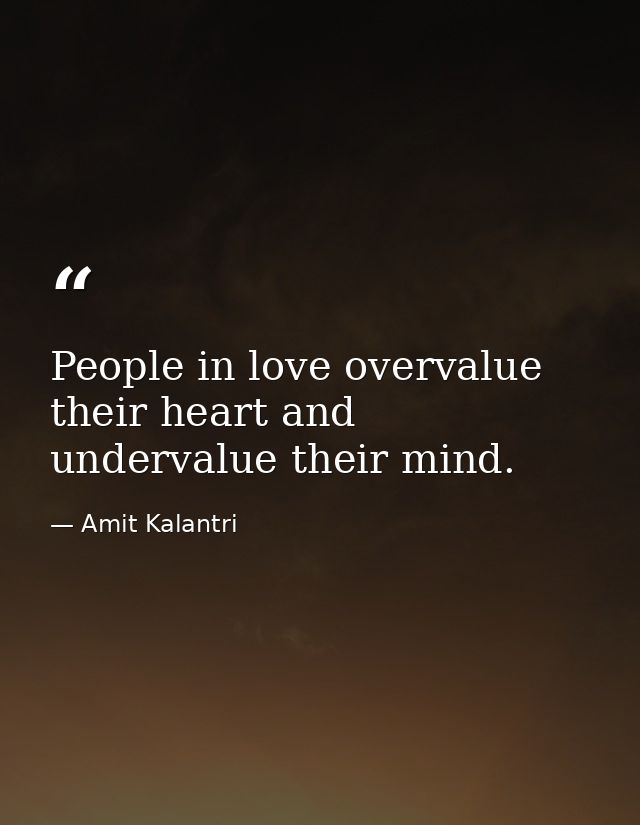 People in love overvalue their heart and undervalue their mind. — Amit Kalantri