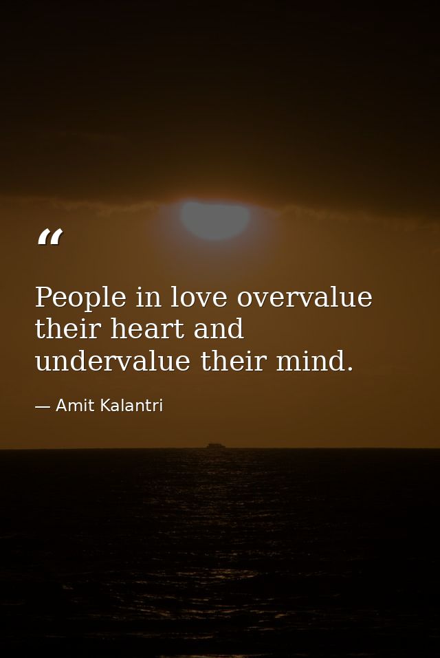 People in love overvalue their heart and undervalue their mind. — Amit Kalantri