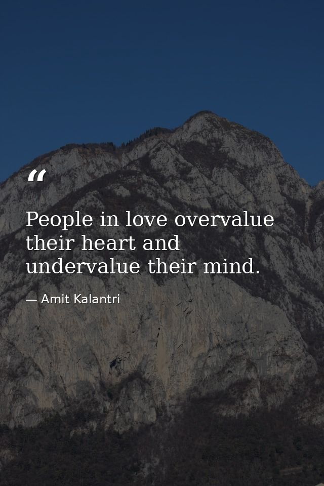 People in love overvalue their heart and undervalue their mind. — Amit Kalantri
