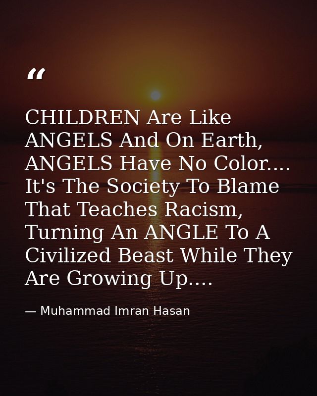 CHILDREN Are Like ANGELS And On Earth, ANGELS Have No Color.... It's The Society To Blame That Teaches Racism, Turning A — Muhammad Imran Hasan
