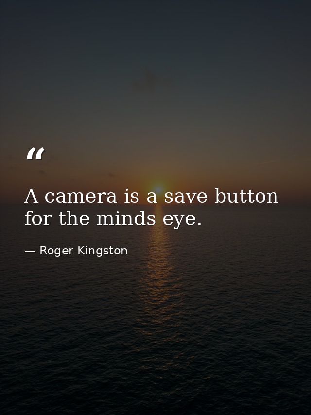A camera is a save button for the minds eye. — Roger Kingston